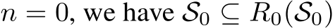  n = 0, we have S0 ⊆ R0(S0)