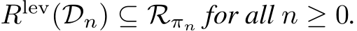  Rlev(Dn) ⊆ Rπn for all n ≥ 0.