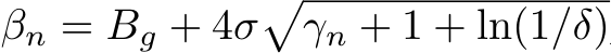  βn = Bg + 4σ�γn + 1 + ln(1/δ)