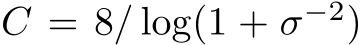  C = 8/ log(1 + σ−2)