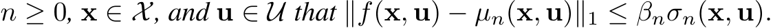  n ≥ 0, x ∈ X, and u ∈ U that ∥f(x, u) − µn(x, u)∥1 ≤ βnσn(x, u).
