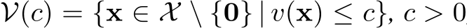  V(c) = {x ∈ X \ {0} | v(x) ≤ c}, c > 0