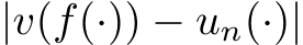  |v(f(·)) − un(·)|