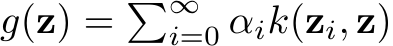  g(z) = �∞i=0 αik(zi, z)