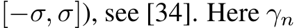  [−σ, σ]), see [34]. Here γn