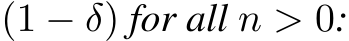  (1 − δ) for all n > 0: