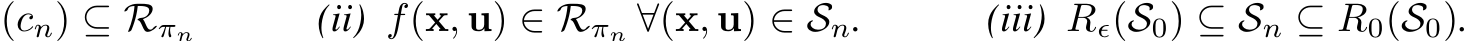 (cn) ⊆ Rπn (ii) f(x, u) ∈ Rπn ∀(x, u) ∈ Sn. (iii) Rϵ(S0) ⊆ Sn ⊆ R0(S0).