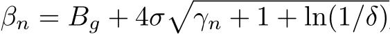  βn = Bg + 4σ�γn + 1 + ln(1/δ)