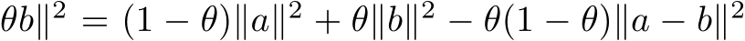 θb∥2 = (1 − θ)∥a∥2 + θ∥b∥2 − θ(1 − θ)∥a − b∥2