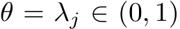  θ = λj ∈ (0, 1)