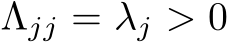  Λjj = λj > 0