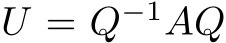  U = Q−1AQ