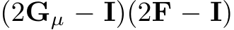 (2Gµ − I)(2F − I)