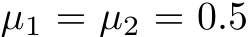  µ1 = µ2 = 0.5