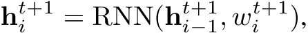  ht+1i = RNN(ht+1i−1, wt+1i ),