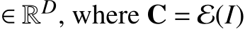  ∈ RD, where C = E(I)