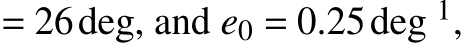  = 26deg, and e0 = 0.25deg 1,