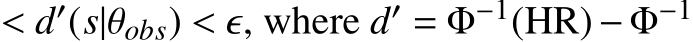  < d′(s|θobs) < ϵ, where d′ = Φ−1(HR)−Φ−1