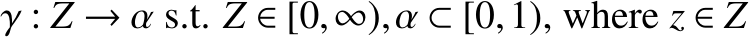  γ : Z → α s.t. Z ∈ [0,∞),α ⊂ [0,1), where z ∈ Z