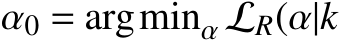  α0 = argminα LR(α|k