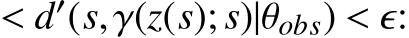  < d′(s,γ(z(s); s)|θobs) < ϵ: