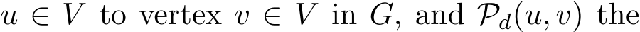  u ∈ V to vertex v ∈ V in G, and Pd(u, v) the