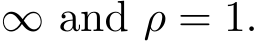  ∞ and ρ = 1.