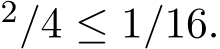 2/4 ≤ 1/16.