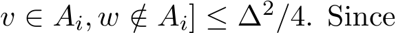 v ∈ Ai, w /∈ Ai] ≤ ∆2/4. Since