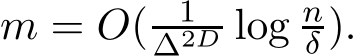  m = O( 1∆2D log nδ ).