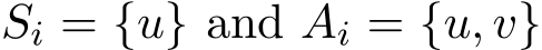  Si = {u} and Ai = {u, v}