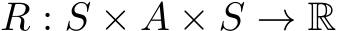  R : S × A × S → R