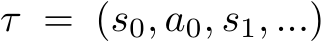 τ = (s0, a0, s1, ...)