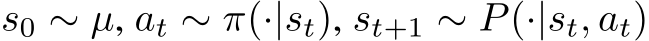 s0 ∼ µ, at ∼ π(·|st), st+1 ∼ P(·|st, at)