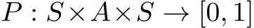 P : S×A×S → [0, 1]