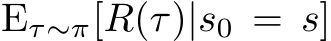 Eτ∼π[R(τ)|s0 = s]