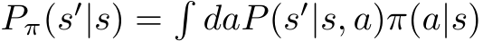  Pπ(s′|s) =�daP(s′|s, a)π(a|s)