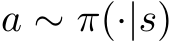  a ∼ π(·|s)