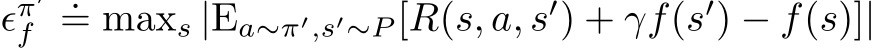  ϵπ′f .= maxs |Ea∼π′,s′∼P [R(s, a, s′) + γf(s′) − f(s)]|