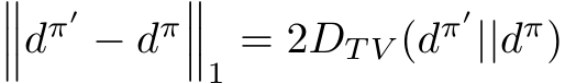 ���dπ′ − dπ���1 = 2DT V (dπ′||dπ)