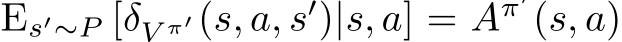  Es′∼P [δV π′ (s, a, s′)|s, a] = Aπ′(s, a)