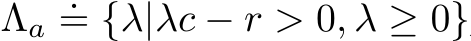  Λa .= {λ|λc − r > 0, λ ≥ 0}