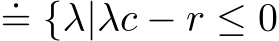 = {λ|λc − r ≤ 0