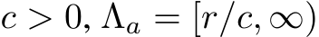  c > 0, Λa = [r/c, ∞)