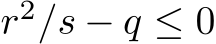  r2/s − q ≤ 0