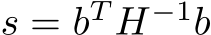 s = bT H−1b