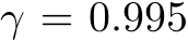  γ = 0.995