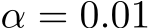  α = 0.01