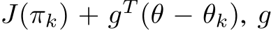  J(πk) + gT (θ − θk), g