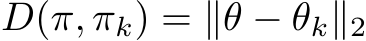 D(π, πk) = ∥θ − θk∥2